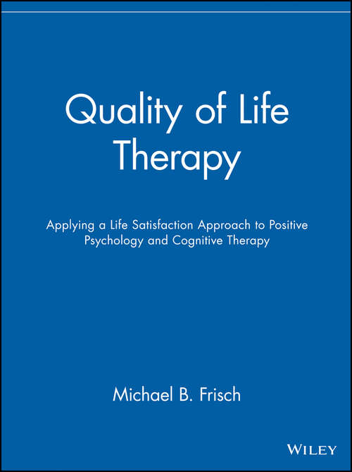 Book cover of Quality of Life Therapy: Applying a Life Satisfaction Approach to Positive Psychology and Cognitive Therapy