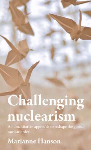 Book cover of Challenging nuclearism: A humanitarian approach to reshape the global nuclear order