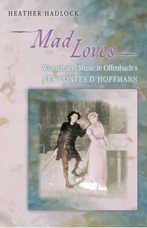 Book cover of Mad Loves: Women and Music in Offenbach’s "Les Contes d'Hoffmann"