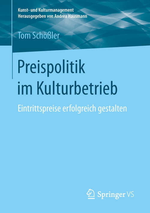 Book cover of Preispolitik im Kulturbetrieb: Eintrittspreise erfolgreich gestalten (1. Aufl. 2019) (Kunst- und Kulturmanagement)