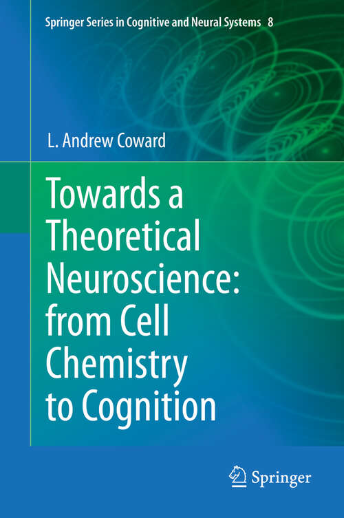 Book cover of Towards a Theoretical Neuroscience: from Cell Chemistry to Cognition (2013) (Springer Series in Cognitive and Neural Systems #8)