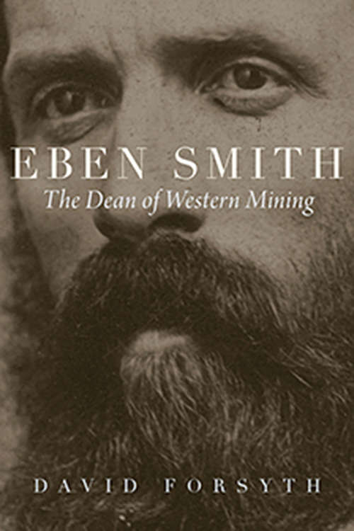 Book cover of Eben Smith: The Dean of Western Mining (Mining the American West)