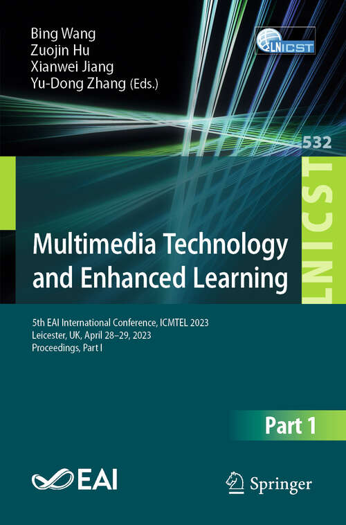 Book cover of Multimedia Technology and Enhanced Learning: 5th EAI International Conference, ICMTEL 2023, Leicester, UK, April 28-29, 2023, Proceedings, Part I (2024) (Lecture Notes of the Institute for Computer Sciences, Social Informatics and Telecommunications Engineering #532)