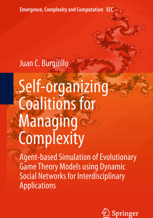 Book cover of Self-organizing Coalitions for Managing Complexity: Agent-based Simulation of Evolutionary Game Theory Models using Dynamic Social Networks for Interdisciplinary Applications (Emergence, Complexity and Computation #29)