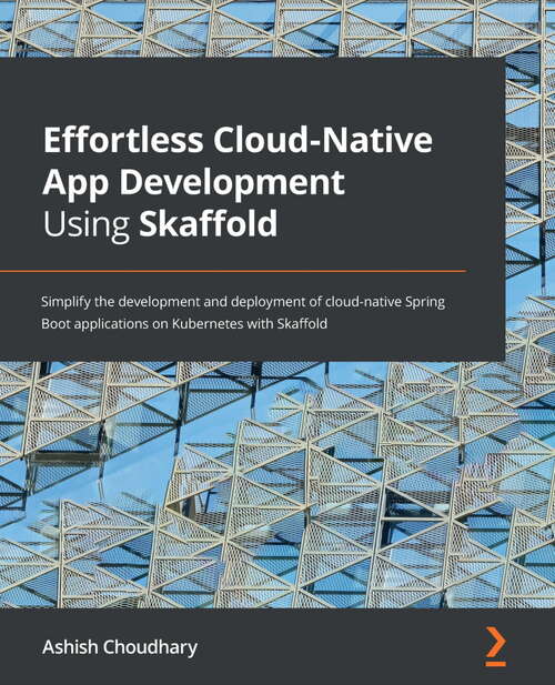 Book cover of Effortless Cloud-native Apps Development Using Skaffold: Simplify The Development And Deployment Of Cloud-native Spring Boot Applications On Kubernetes With Skaffold