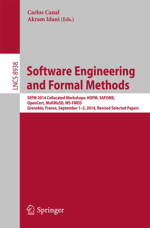 Book cover of Software Engineering and Formal Methods: SEFM 2014 Collocated Workshops: HOFM, SAFOME, OpenCert, MoKMaSD, WS-FMDS, Grenoble, France, September 1-2, 2014, Revised Selected Papers (2015) (Lecture Notes in Computer Science #8938)