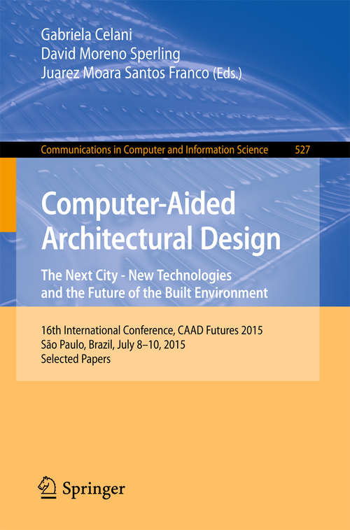 Book cover of Computer-Aided Architectural Design: 16th International Conference, CAAD Futures 2015, São Paulo, Brazil, July 8-10, 2015. Selected Papers (2015) (Communications in Computer and Information Science #527)