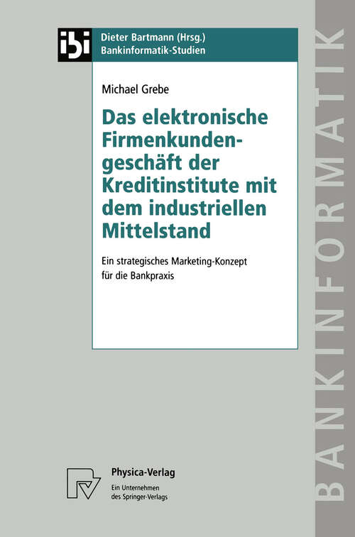 Book cover of Das elektronische Firmenkundengeschäft der Kreditinstitute mit dem industriellen Mittelstand: Ein strategisches Marketing-Konzept für die Bankpraxis (1998) (Bankinformatik-Studien #5)