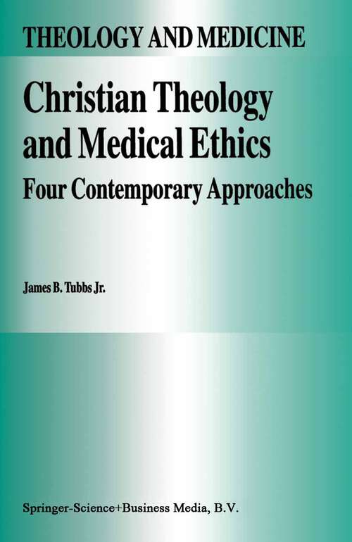 Book cover of Christian Theology and Medical Ethics: Four Contemporary Approaches (1996) (Theology and Medicine #7)