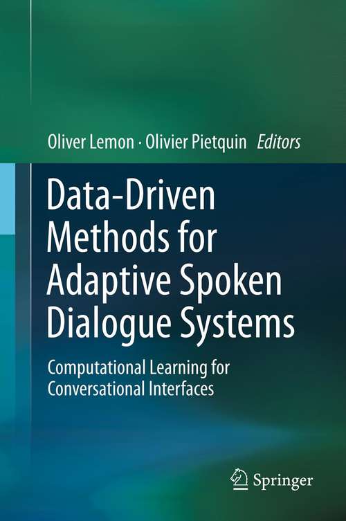 Book cover of Data-Driven Methods for Adaptive Spoken Dialogue Systems: Computational Learning for Conversational Interfaces (2012)