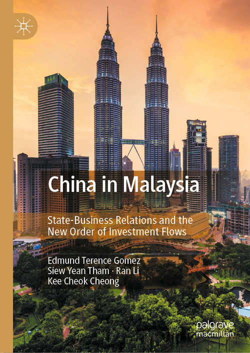 Book cover of China in Malaysia: State-Business Relations and the New Order of Investment Flows (1st ed. 2020)