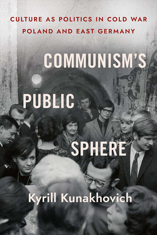 Book cover of Communism's Public Sphere: Culture as Politics in Cold War Poland and East Germany