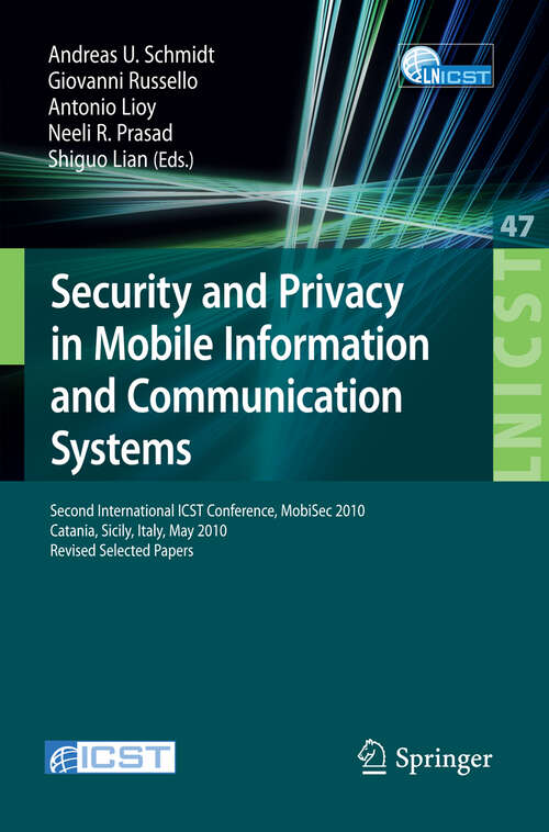 Book cover of Security and Privacy in Mobile Information and Communication Systems: Second International ICST Conference, MobiSec 2010, Catania, Sicily, Italy, May 27-28, 2010, Revised Selected Papers (2010) (Lecture Notes of the Institute for Computer Sciences, Social Informatics and Telecommunications Engineering #47)