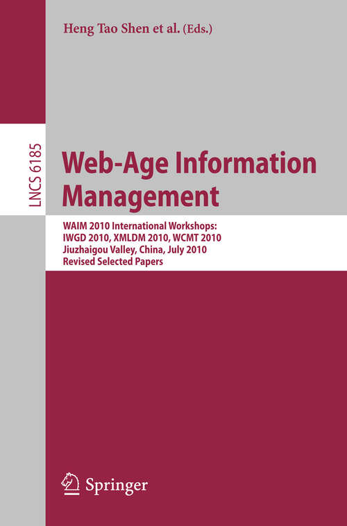 Book cover of Web-Age Information Management. WAIM 2010 Workshops: WAIM 2010 International Workshops: IWGD 2010, WCMT 2010, XMLDM 2010, Jiuzhaigou Valley, China, July 15-17, 2010, Revised Selected Papers (2010) (Lecture Notes in Computer Science #6185)