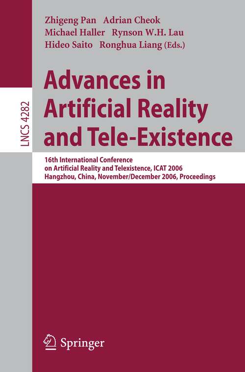 Book cover of Advances in Artificial Reality and Tele-Existence: 16th International Conference on Artificial Reality and Telexistence, ICAT 2006, Hangzhou, China, November 28 - December 1, 2006, Proceedings (2006) (Lecture Notes in Computer Science #4282)