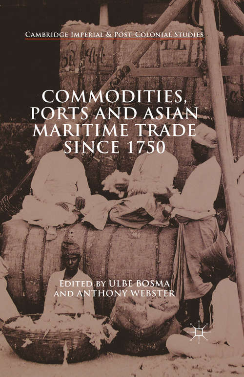 Book cover of Commodities, Ports and Asian Maritime Trade Since 1750 (1st ed. 2015) (Cambridge Imperial and Post-Colonial Studies Series)