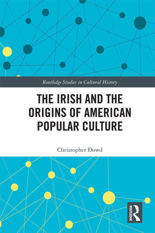 Book cover of The Irish and the Origins of American Popular Culture (Routledge Studies in Cultural History #57)