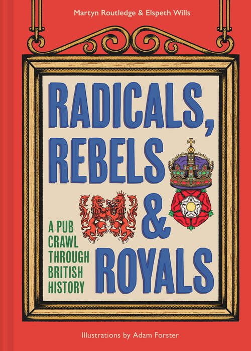 Book cover of Radicals, Rebels and Royals: A Pub Crawl through British History