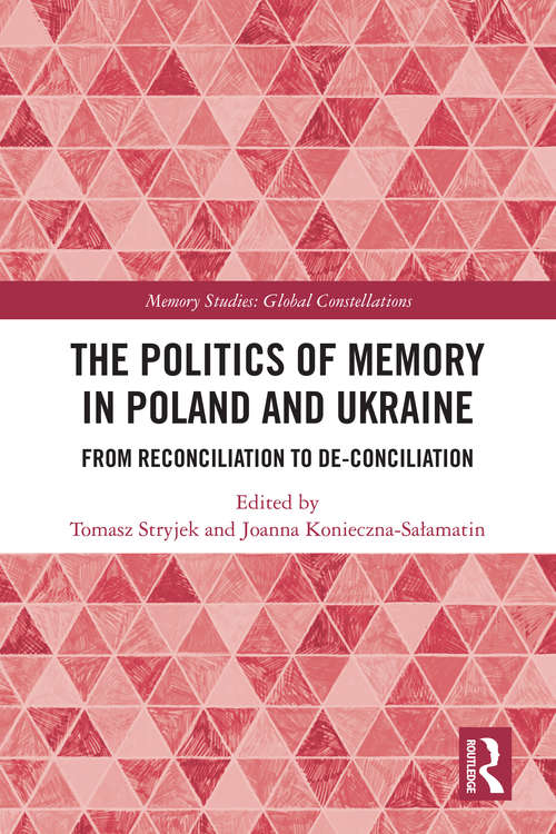 Book cover of The Politics of Memory in Poland and Ukraine: From Reconciliation to De-Conciliation (Memory Studies: Global Constellations)