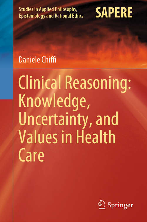 Book cover of Clinical Reasoning: Knowledge, Uncertainty, and Values in Health Care (1st ed. 2021) (Studies in Applied Philosophy, Epistemology and Rational Ethics #58)