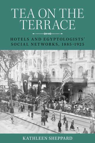 Book cover of Tea on the terrace: Hotels and Egyptologists’ social networks, 1885–1925