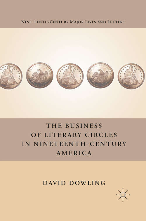 Book cover of The Business of Literary Circles in Nineteenth-Century America (2011) (Nineteenth-Century Major Lives and Letters)