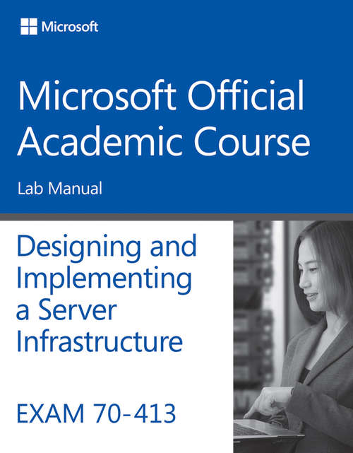 Book cover of Exam 70-413 Designing and Implementing a Server Infrastructure Lab Manual