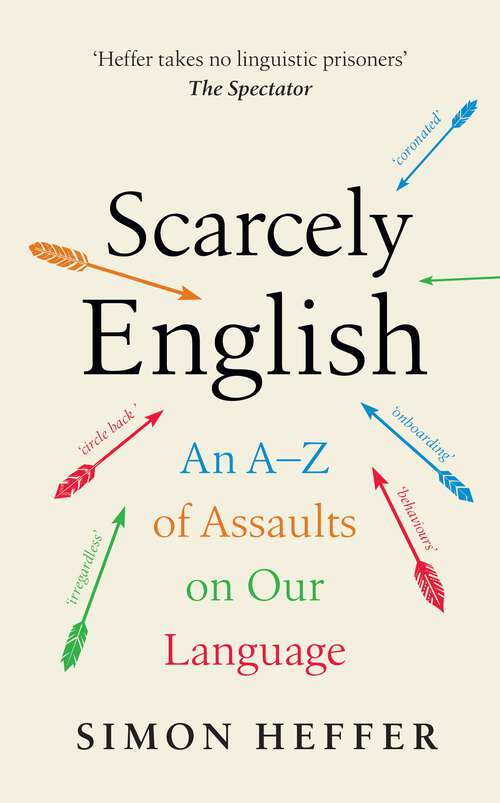 Book cover of Scarcely English: An A to Z of Assaults On Our Language