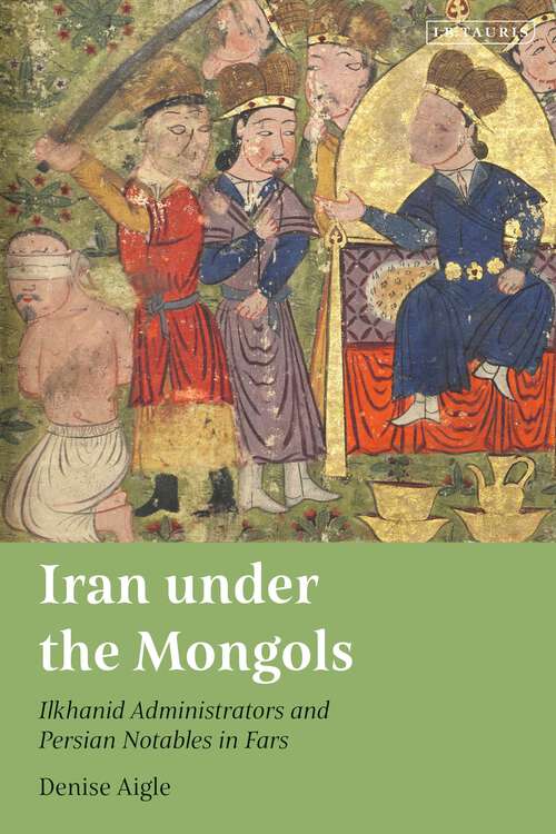 Book cover of Iran under the Mongols: Ilkhanid Administrators and Persian Notables in Fars