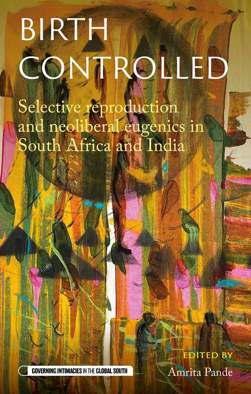 Book cover of Birth controlled: Selective reproduction and neoliberal eugenics in South Africa and India (Governing Intimacies in the Global South)