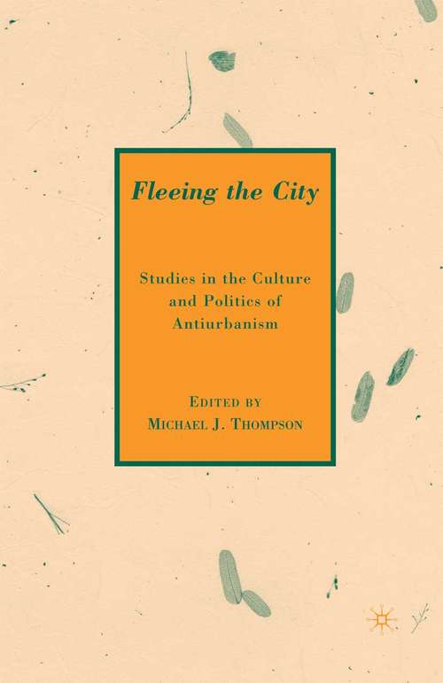 Book cover of Fleeing the City: Studies in the Culture and Politics of Antiurbanism (2009)