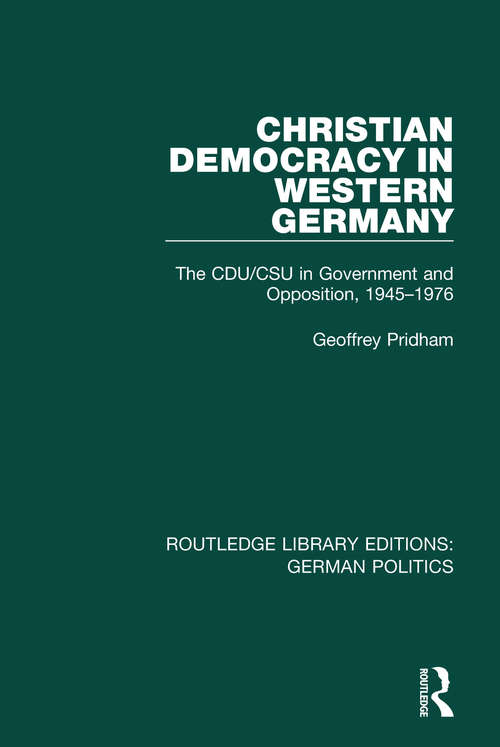 Book cover of Christian Democracy in Western Germany: The CDU/CSU in Government and Opposition, 1945-1976 (Routledge Library Editions: German Politics)