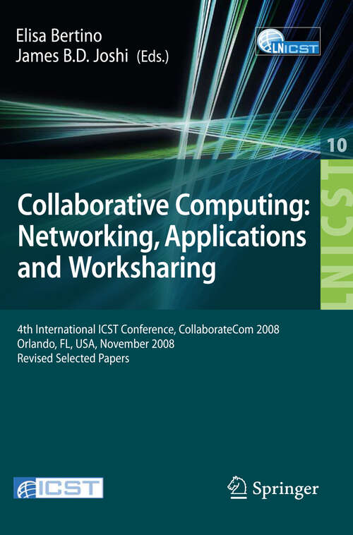Book cover of Collaborative Computing: 4th International Conference, CollaborateCom 2008, Orlando, FL, USA, November 13-16, 2008, Revised Selected Papers (2009) (Lecture Notes of the Institute for Computer Sciences, Social Informatics and Telecommunications Engineering #10)