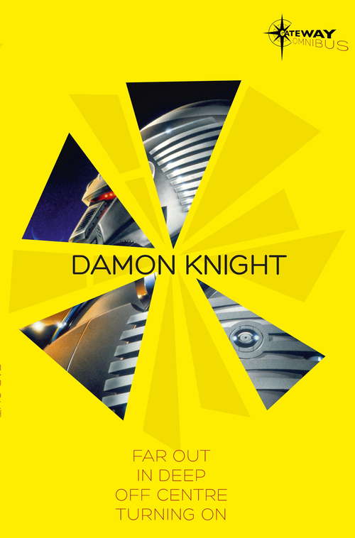 Book cover of Damon Knight SF Gateway Omnibus: Far Out, In Deep, Off Centre, Turning On