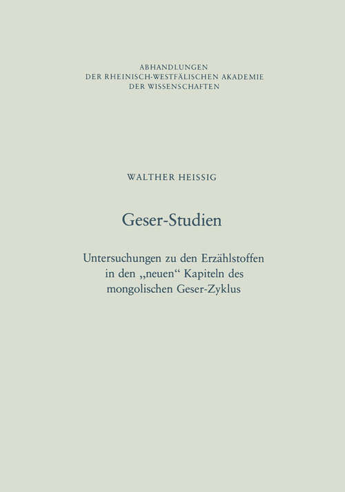 Book cover of Geser-Studien: Untersuchungen zu den Erzählstoffen in den „neuen“ Kapiteln des mongolischen Geser-Zyklus (1983) (Abhandlungen der Rheinisch-Westfälischen Akademie der Wissenschaften #69)