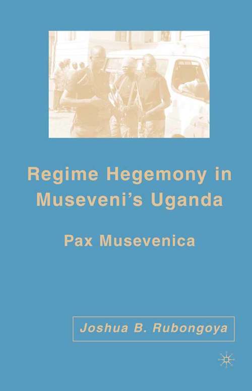 Book cover of Regime Hegemony in Museveni’s Uganda: Pax Musevenica (2007)