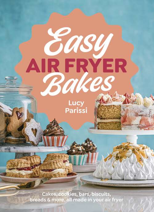 Book cover of Easy Air Fryer Bakes: Cakes, cookies, bars, biscuits, breads & more, all made in your air fryer