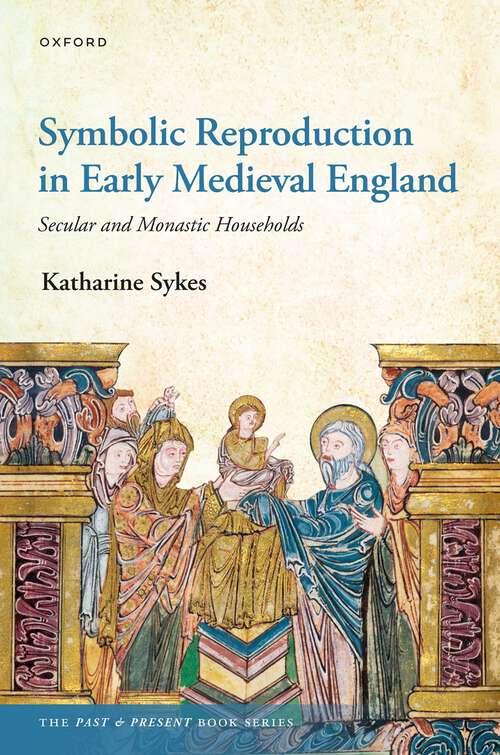 Book cover of Symbolic Reproduction in Early Medieval England: Secular and Monastic Households (The Past and Present Book Series)