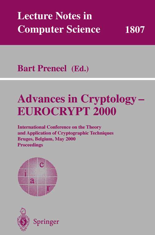 Book cover of Advances in Cryptology – EUROCRYPT 2000: International Conference on the Theory and Application of Cryptographic Techniques Bruges, Belgium, May 14-18, 2000 Proceedings (PDF) (2000) (Lecture Notes in Computer Science #1807)