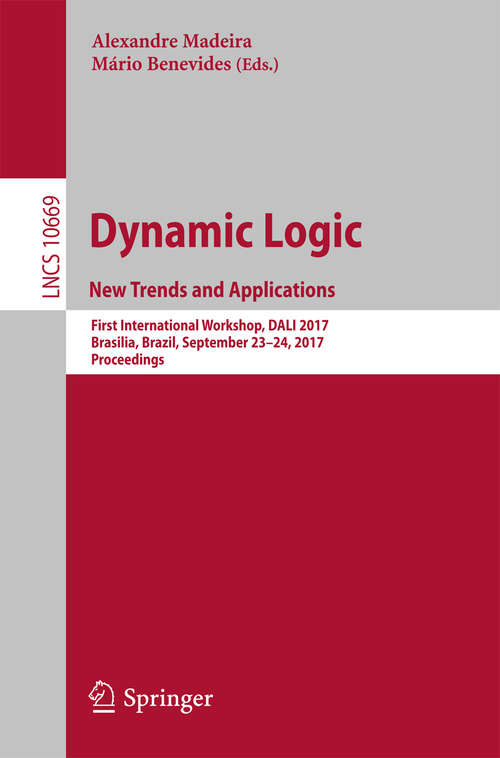 Book cover of Dynamic Logic. New Trends and Applications: First International Workshop, DALI 2017, Brasilia, Brazil, September 23-24, 2017, Proceedings (Lecture Notes in Computer Science #10669)