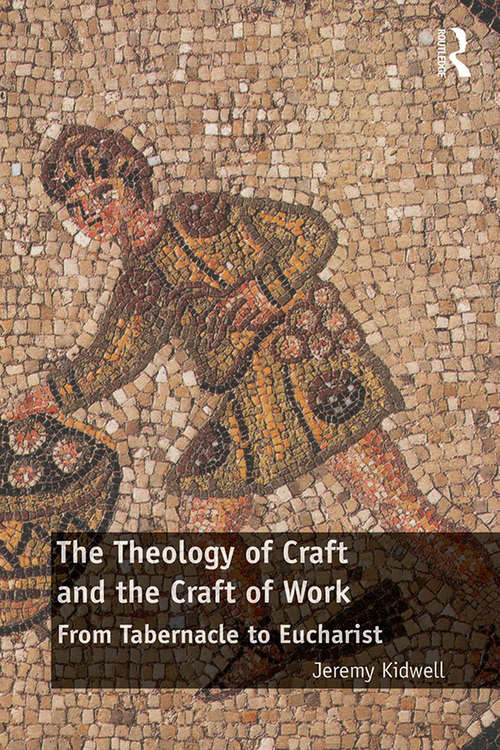 Book cover of The Theology of Craft and the Craft of Work: From Tabernacle to Eucharist