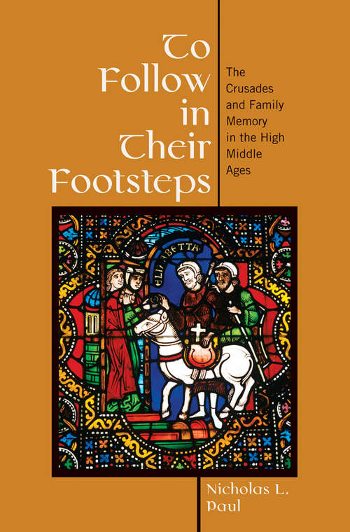 Book cover of To Follow in Their Footsteps: The Crusades and Family Memory in the High Middle Ages