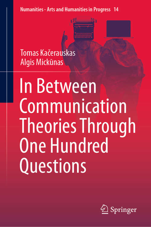 Book cover of In Between Communication Theories Through One Hundred Questions (1st ed. 2020) (Numanities - Arts and Humanities in Progress #14)