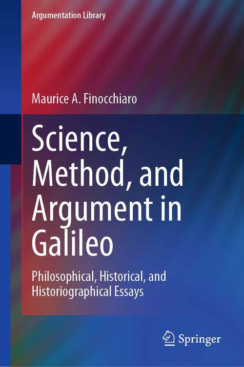Book cover of Science, Method, and Argument in Galileo: Philosophical, Historical, and Historiographical Essays (1st ed. 2021) (Argumentation Library #40)
