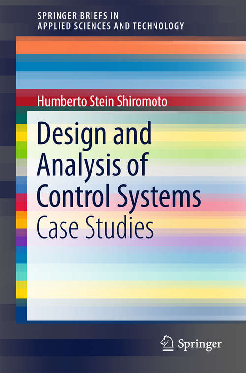 Book cover of Design and Analysis of Control Systems: Case Studies (SpringerBriefs in Applied Sciences and Technology)