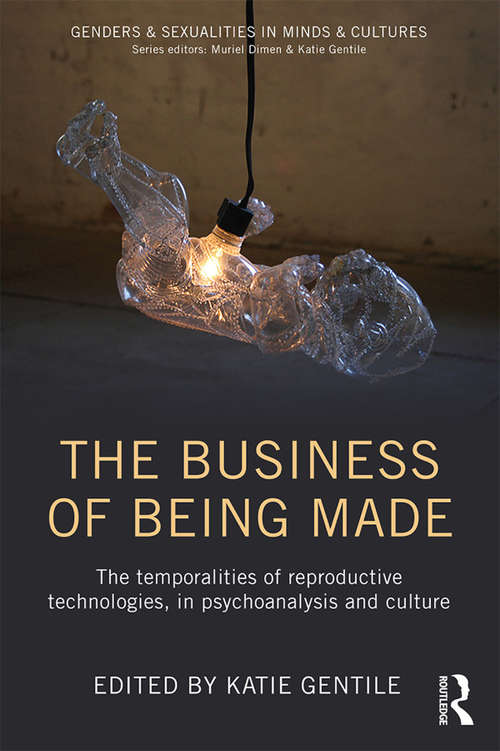 Book cover of The Business of Being Made: The temporalities of reproductive technologies, in psychoanalysis and culture (Genders & Sexualities in Minds & Cultures)