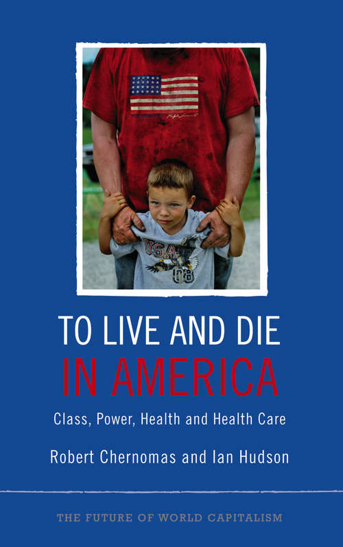 Book cover of To Live and Die in America: Class, Power, Health and Healthcare (The Future of World Capitalism)