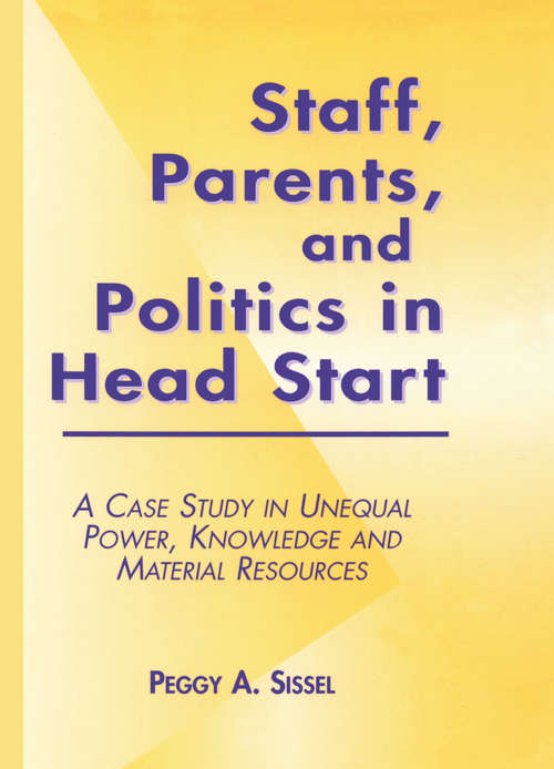 Book cover of Staff, Parents and Politics in Head Start: A Case Study in Unequal Power, Knowledge and Material Resources (Studies in Education/Politics)