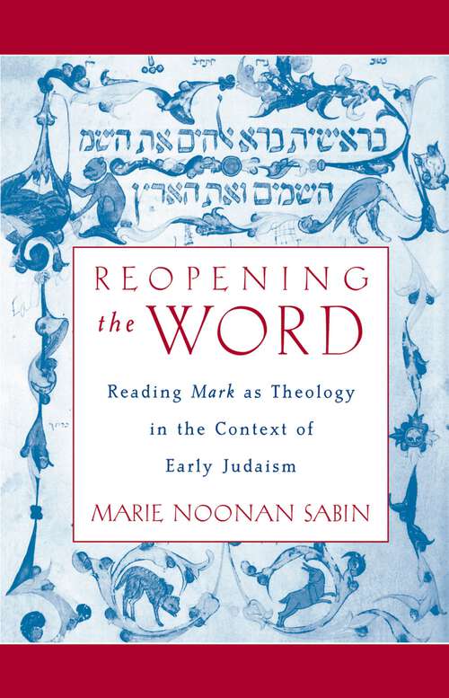 Book cover of Reopening the Word: Reading Mark as Theology in the Context of Early Judaism