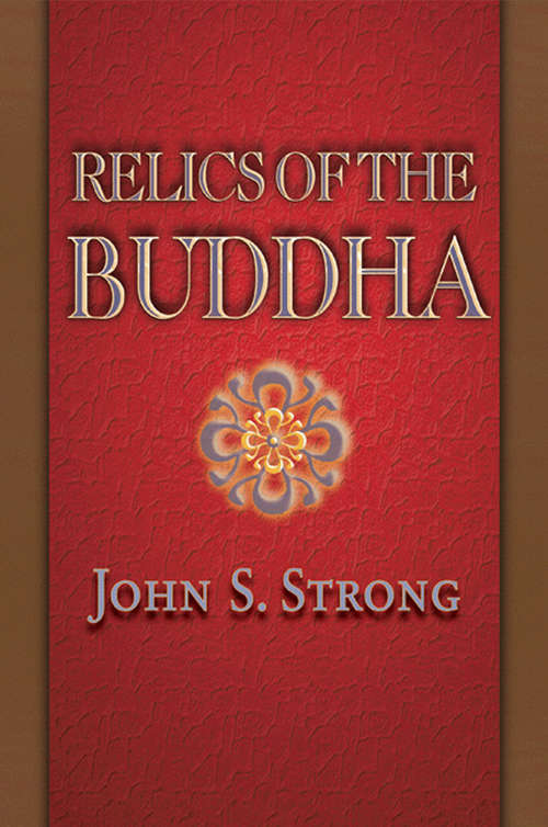 Book cover of Relics of the Buddha  (Buddhisms: A Princeton University Press Series (PDF)  #7)